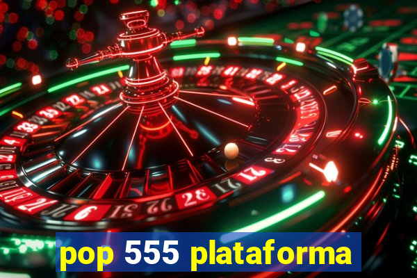 pop 555 plataforma